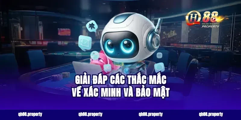 Giải đáp các thắc mắc về xác minh và bảo mật