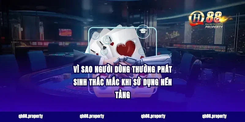 Vì sao người dùng thường phát sinh thắc mắc khi sử dụng nền tảng