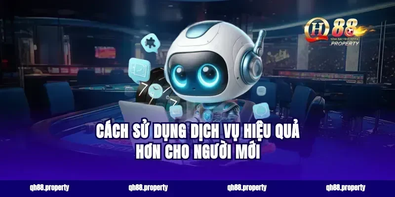 Cách sử dụng dịch vụ hiệu quả hơn cho người mới
