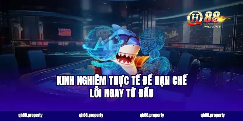 Kinh nghiệm thực tế để hạn chế lỗi ngay từ đầu
