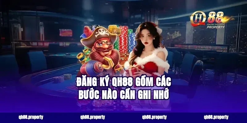 đăng ký qh88 gồm các bước nào cần ghi nhớ