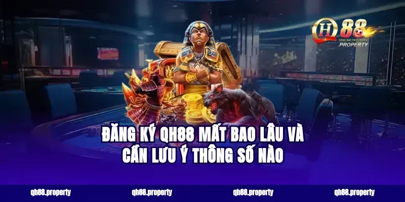 Đăng ký qh88 mất bao lâu và cần lưu ý thông số nào