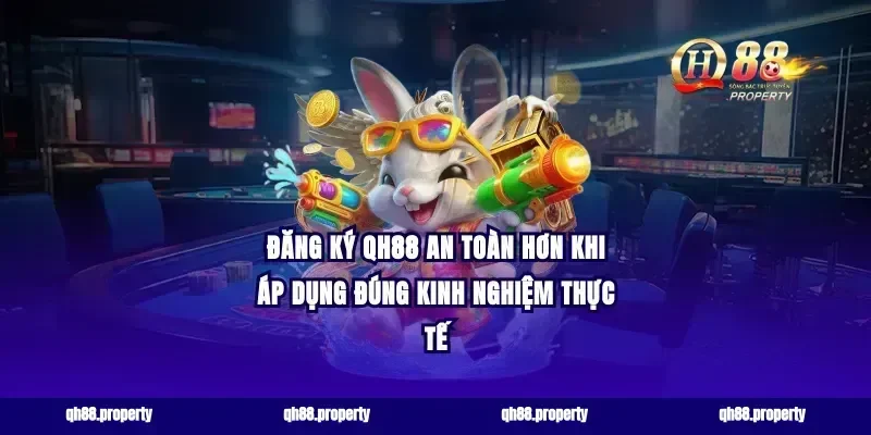 đăng ký qh88 an toàn hơn khi áp dụng đúng kinh nghiệm thực tế