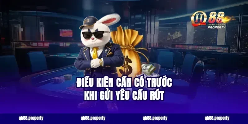 Điều kiện cần có trước khi gửi yêu cầu rút