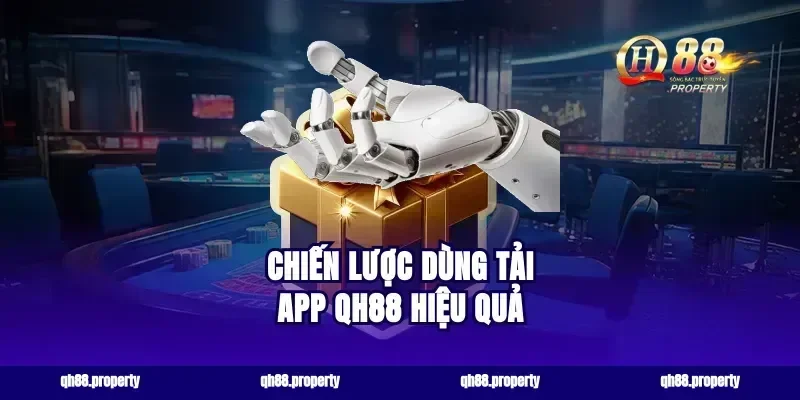 Chiến lược dùng tải app qh88 hiệu quả